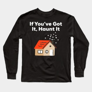 If You've Got It Haunt It, Happy Halloween, Haunted House Gift Long Sleeve T-Shirt